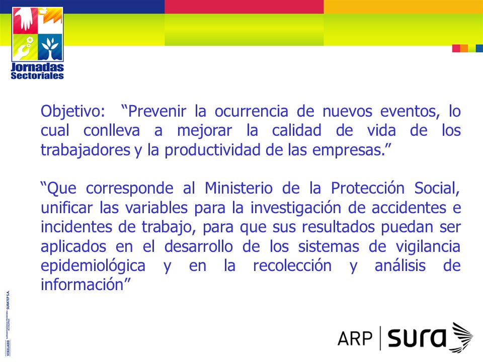 Objetivo: Prevenir la ocurrencia de nuevos eventos, lo cual conlleva a mejorar la calidad de vida de los trabajadores y la productividad de las empresas.