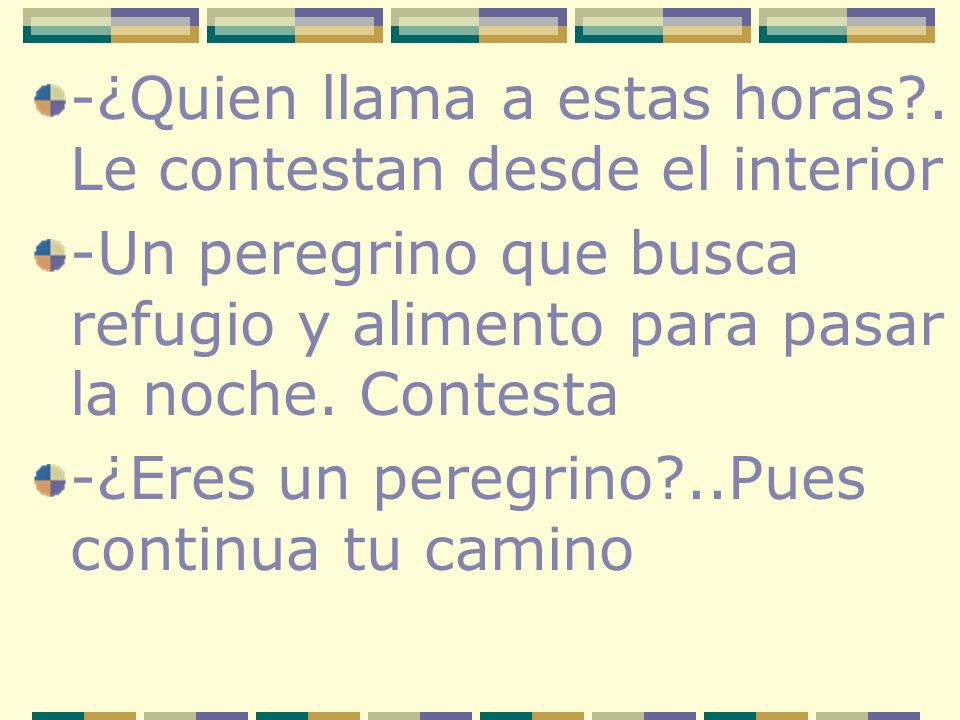 -¿Quien llama a estas horas . Le contestan desde el interior