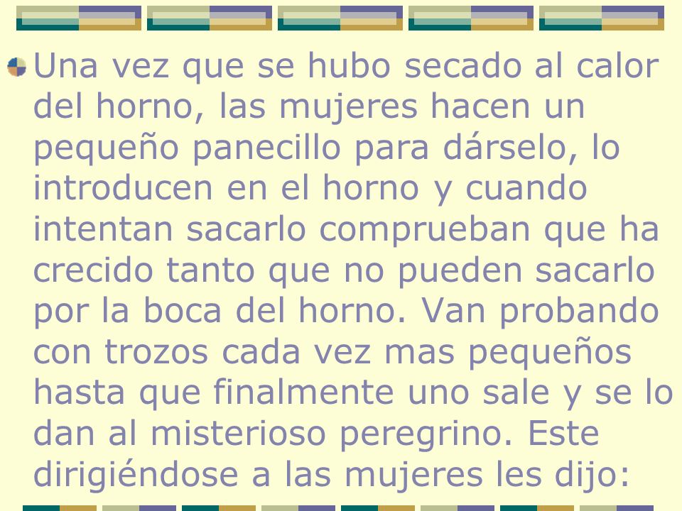 Una vez que se hubo secado al calor del horno, las mujeres hacen un pequeño panecillo para dárselo, lo introducen en el horno y cuando intentan sacarlo comprueban que ha crecido tanto que no pueden sacarlo por la boca del horno.
