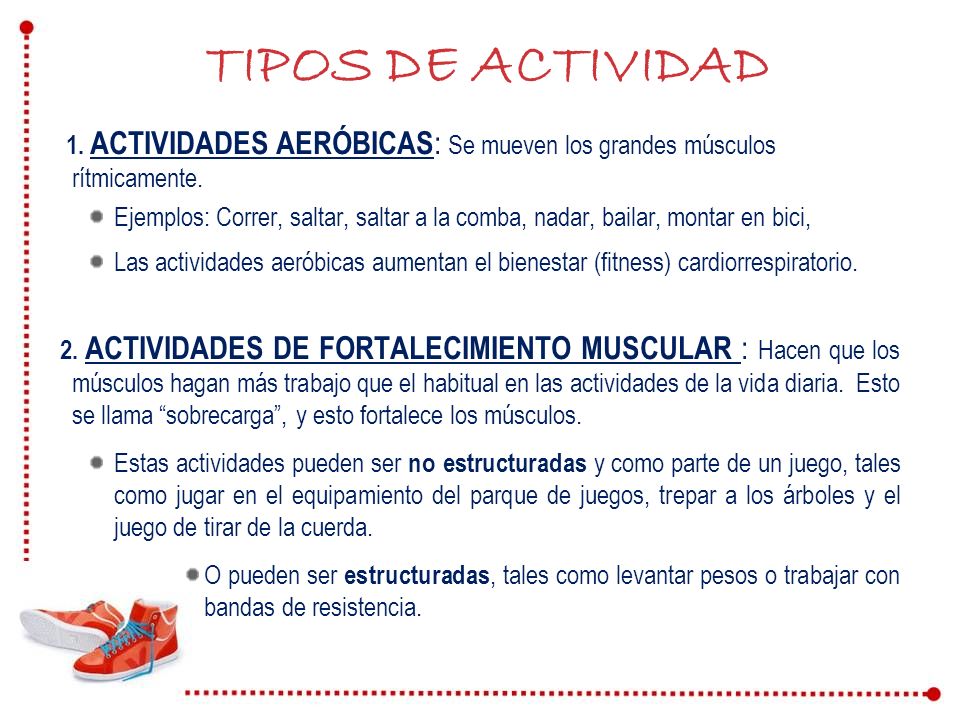TIPOS DE ACTIVIDAD 1. ACTIVIDADES AERÓBICAS: Se mueven los grandes músculos rítmicamente.