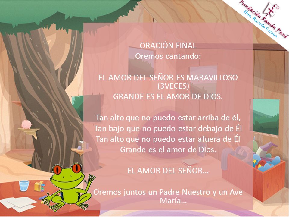 ORACIÓN FINAL Oremos cantando: EL AMOR DEL SEÑOR ES MARAVILLOSO (3VECES) GRANDE ES EL AMOR DE DIOS.