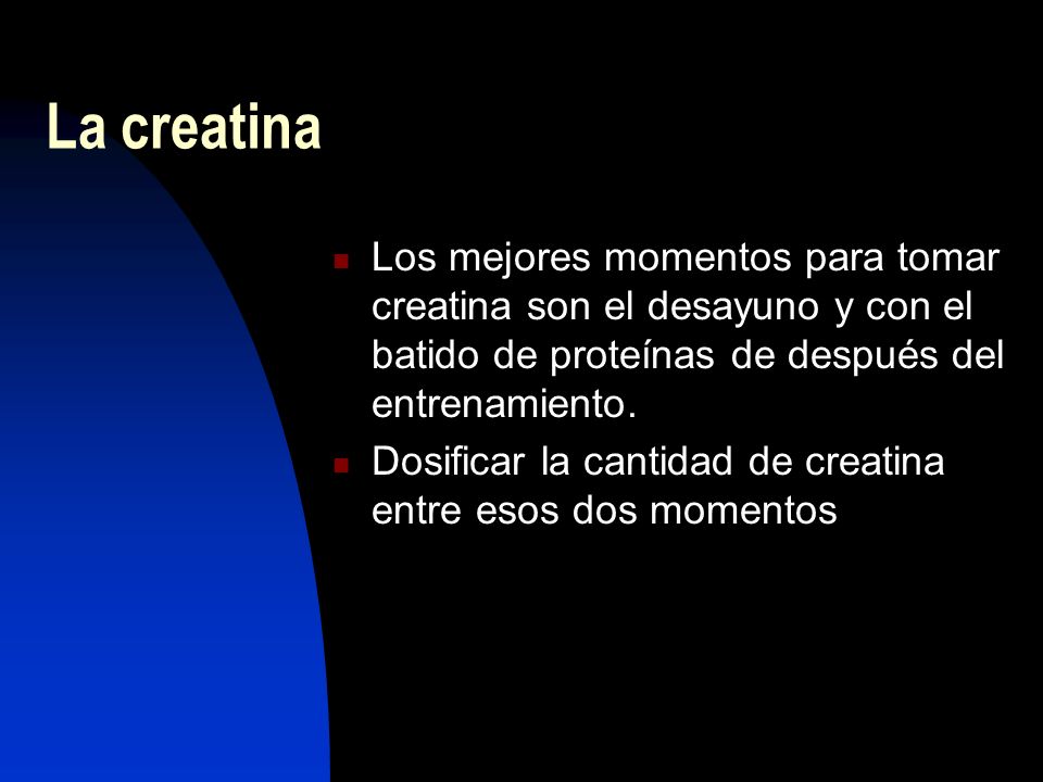 La creatina Los mejores momentos para tomar creatina son el desayuno y con el batido de proteínas de después del entrenamiento.