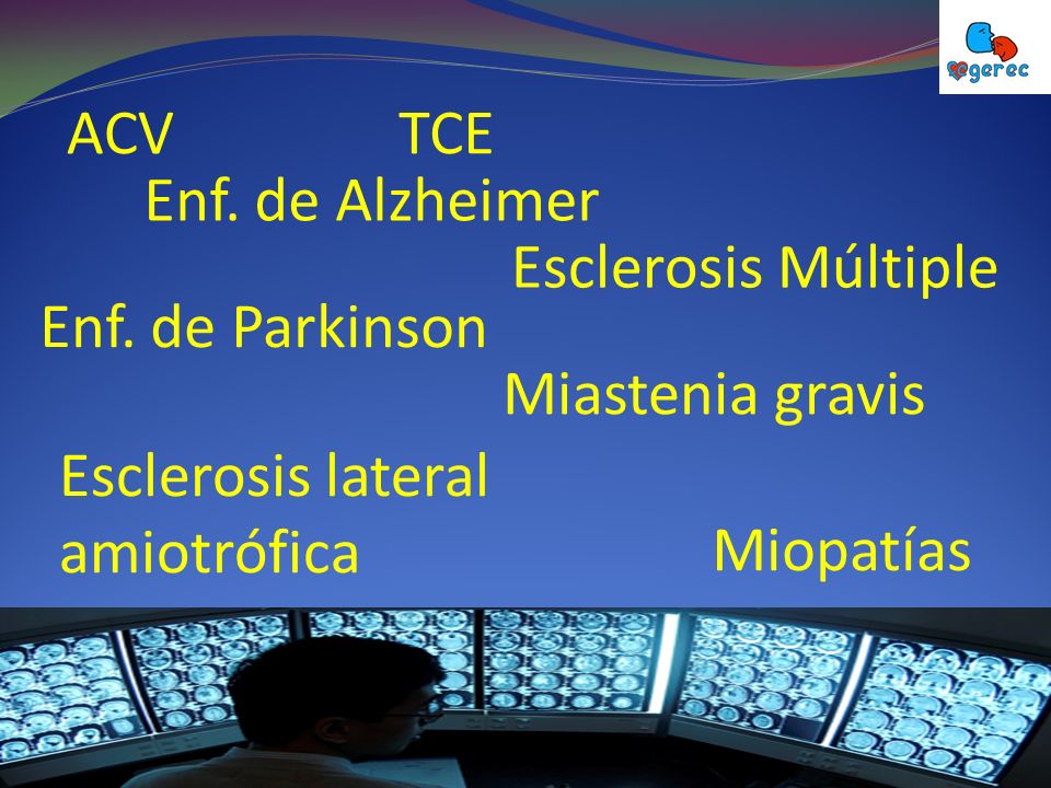 ACV Enf. de Parkinson. Enf. de Alzheimer. Miastenia gravis. Esclerosis Múltiple. Esclerosis lateral amiotrófica.