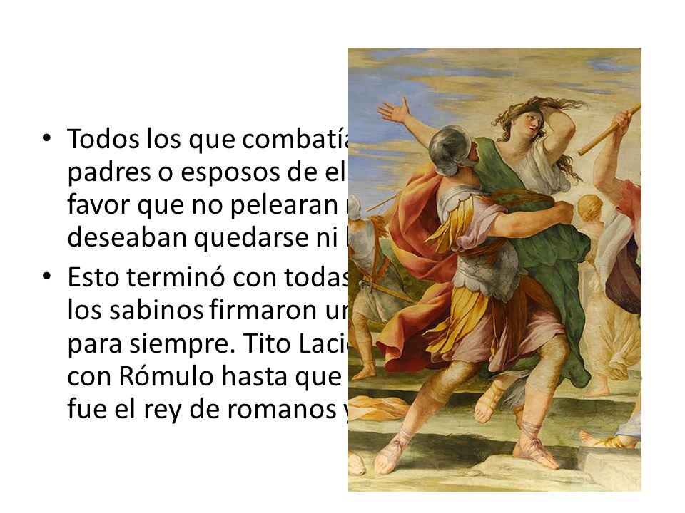 Todos los que combatían eran o hermanos o padres o esposos de ellas, y les pidieron por favor que no pelearan más, ya que no deseaban quedarse ni huérfanas ni viudas.