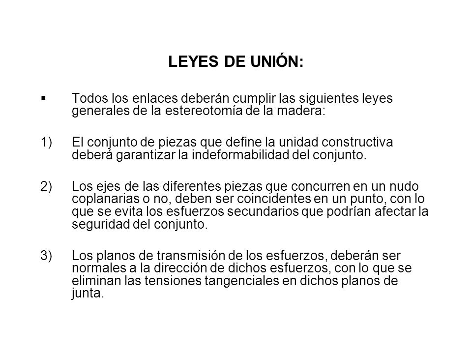 LEYES DE UNIÓN: Todos los enlaces deberán cumplir las siguientes leyes generales de la estereotomía de la madera: