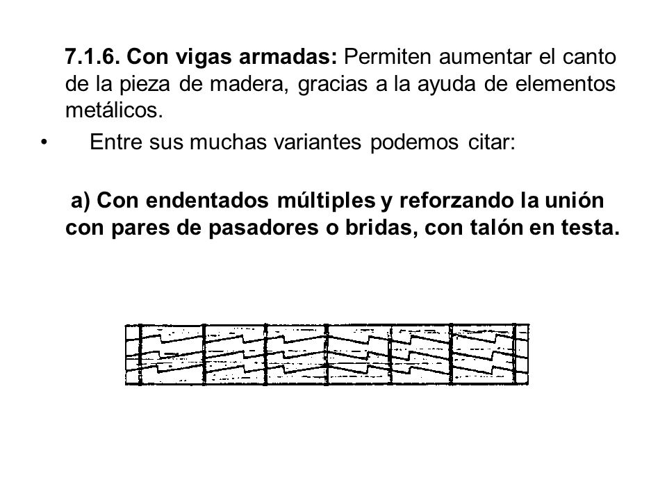 Con vigas armadas: Permiten aumentar el canto de la pieza de madera, gracias a la ayuda de elementos metálicos.