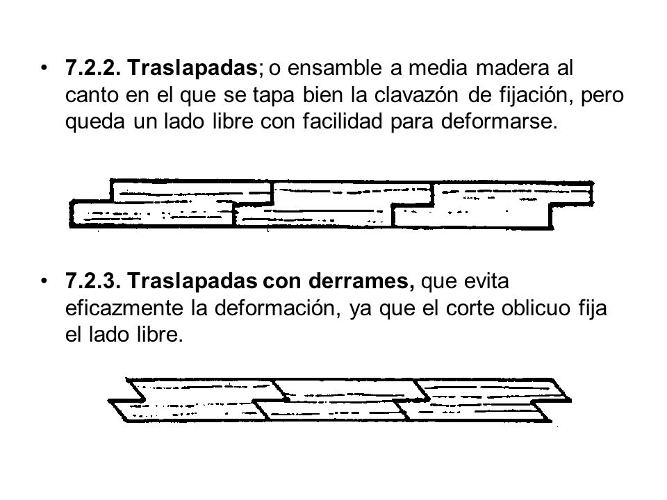 Traslapadas; o ensamble a media madera al canto en el que se tapa bien la clavazón de fijación, pero queda un lado libre con facilidad para deformarse.