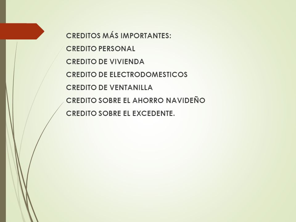 CREDITOS MÁS IMPORTANTES: CREDITO PERSONAL CREDITO DE VIVIENDA CREDITO DE ELECTRODOMESTICOS CREDITO DE VENTANILLA CREDITO SOBRE EL AHORRO NAVIDEÑO CREDITO SOBRE EL EXCEDENTE.