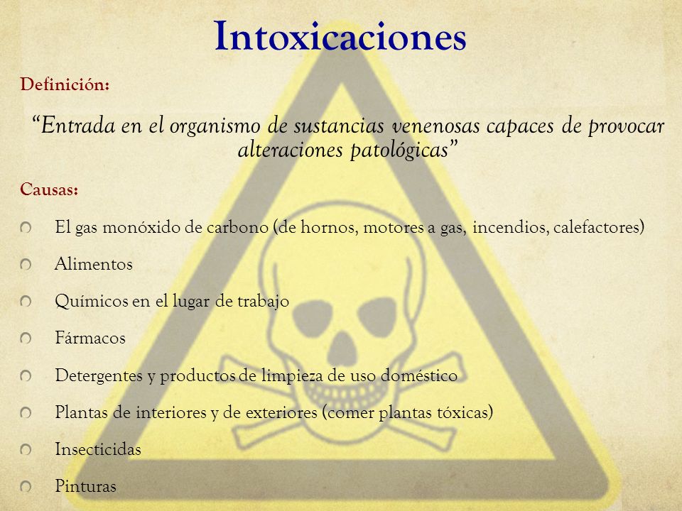 Intoxicaciones Definición: Entrada en el organismo de sustancias venenosas capaces de provocar alteraciones patológicas