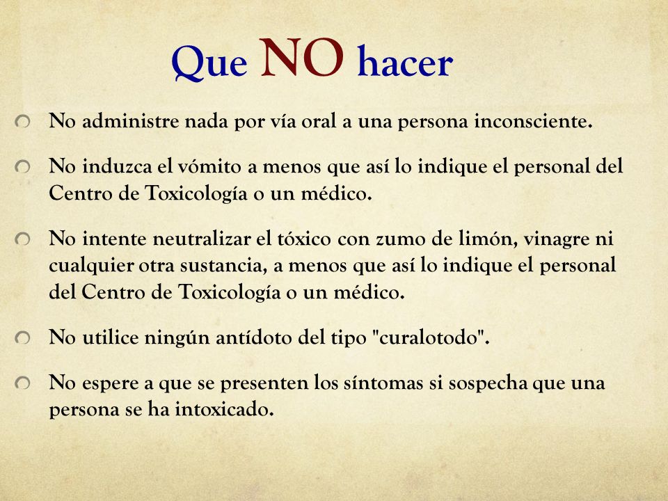 Que NO hacer No administre nada por vía oral a una persona inconsciente.