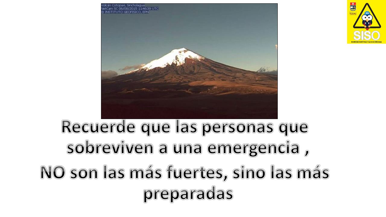 Recuerde que las personas que sobreviven a una emergencia , NO son las más fuertes, sino las más preparadas