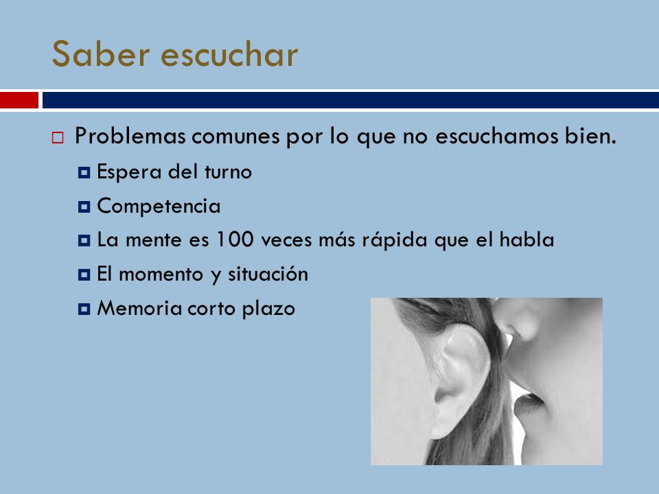 Saber escuchar Problemas comunes por lo que no escuchamos bien.