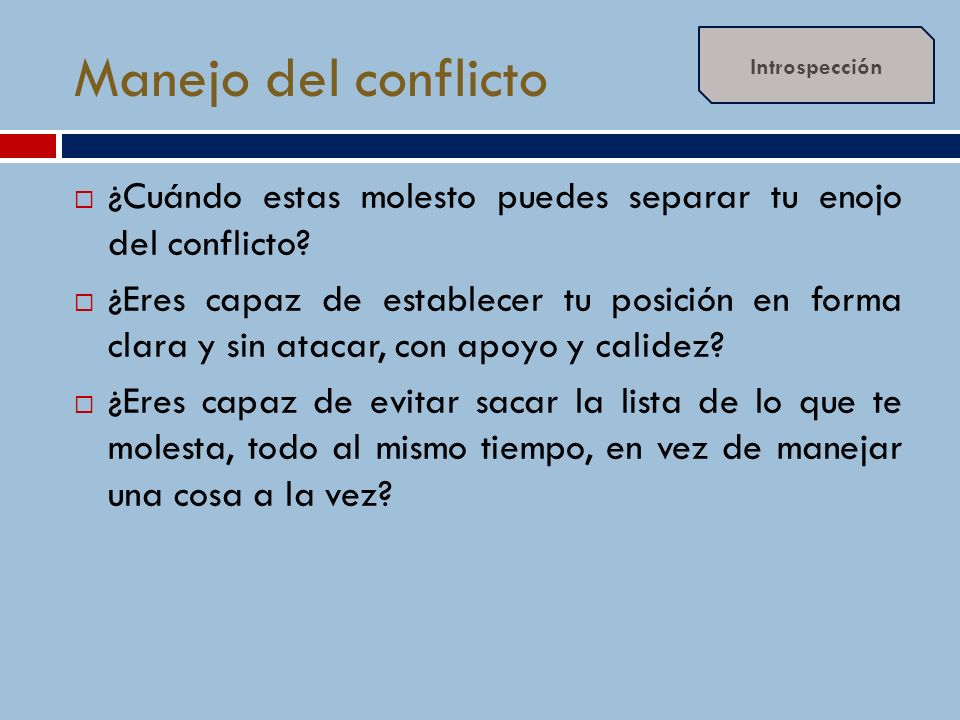 Manejo del conflicto Introspección. ¿Cuándo estas molesto puedes separar tu enojo del conflicto