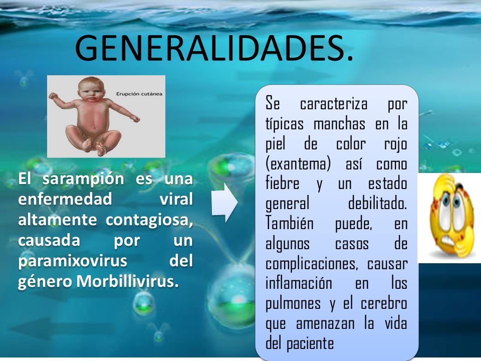 GENERALIDADES. El sarampión es una enfermedad viral altamente contagiosa, causada por un paramixovirus del género Morbillivirus.