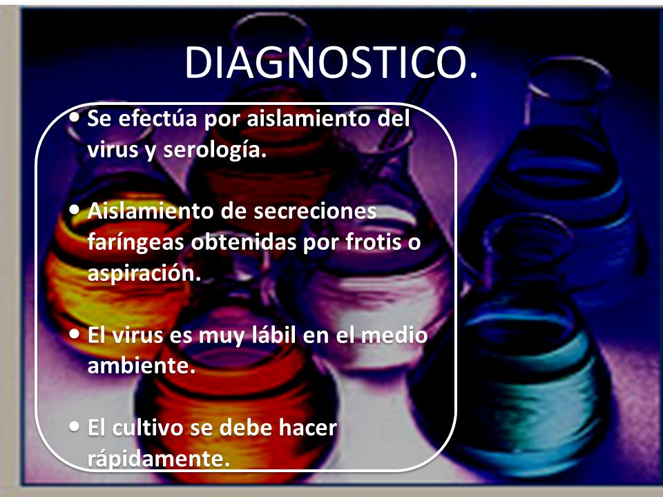 DIAGNOSTICO. Se efectúa por aislamiento del virus y serología.