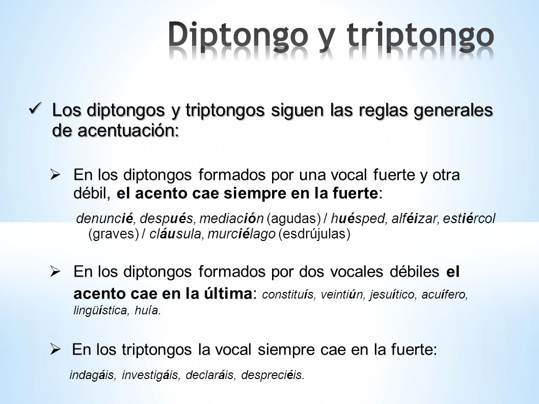 Diptongo y triptongo Los diptongos y triptongos siguen las reglas generales de acentuación: