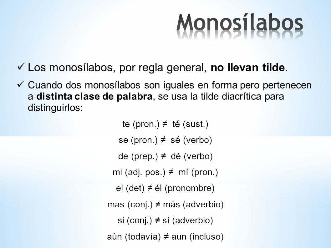 Monosílabos Los monosílabos, por regla general, no llevan tilde.