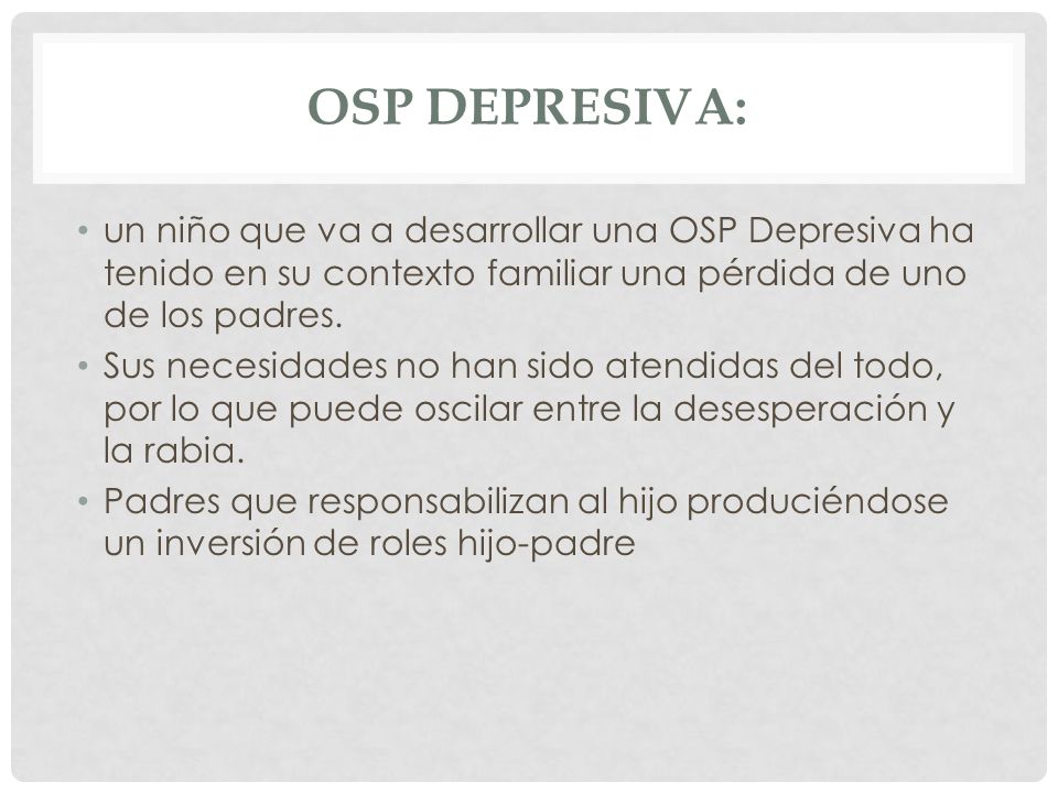 OSP Depresiva: un niño que va a desarrollar una OSP Depresiva ha tenido en su contexto familiar una pérdida de uno de los padres.