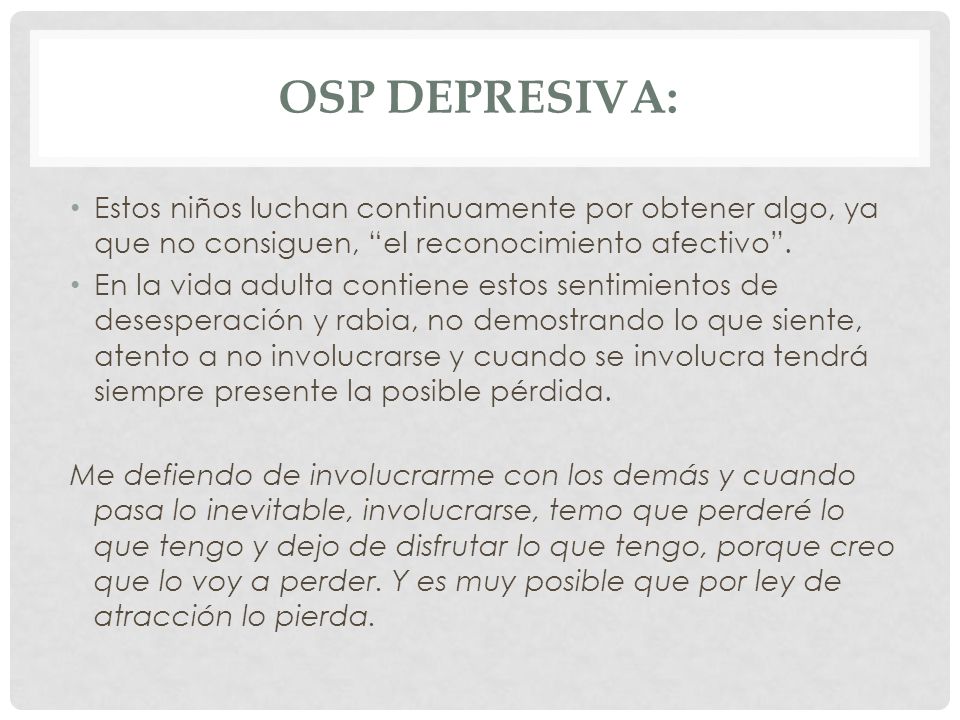 OSP Depresiva: Estos niños luchan continuamente por obtener algo, ya que no consiguen, el reconocimiento afectivo .