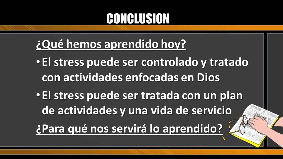 CONCLUSION ¿Qué hemos aprendido hoy El stress puede ser controlado y tratado con actividades enfocadas en Dios.