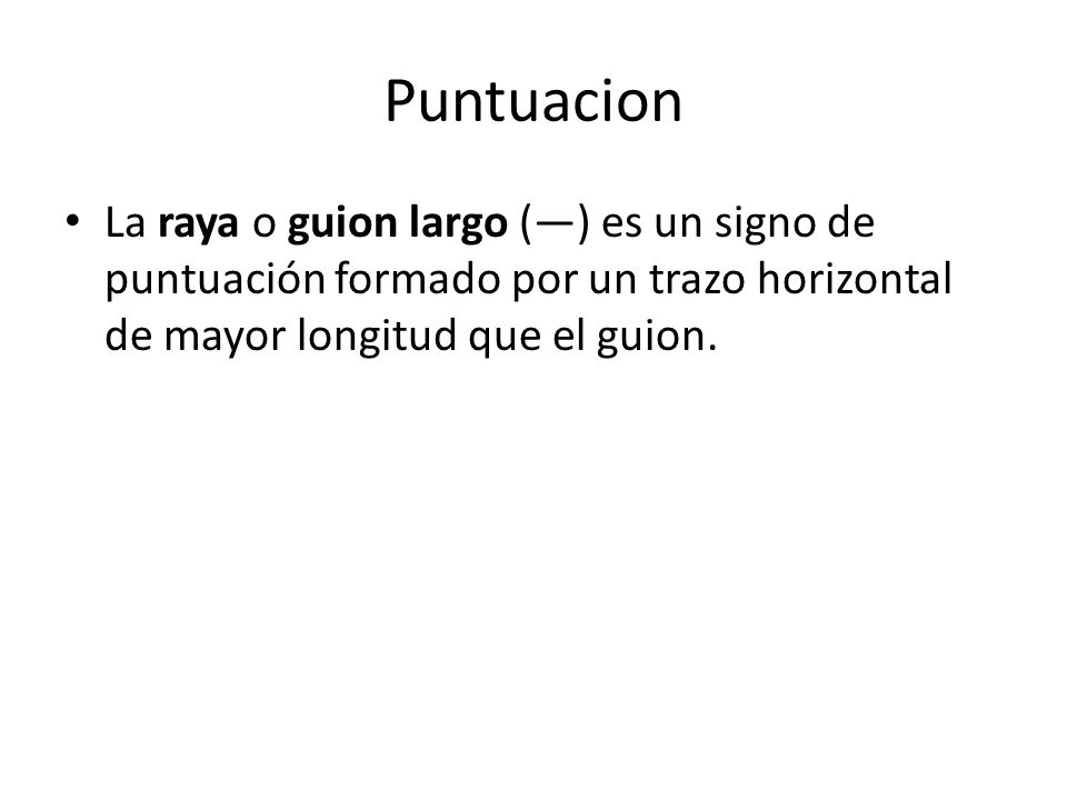 Puntuacion La raya o guion largo (—) es un signo de puntuación formado por un trazo horizontal de mayor longitud que el guion.