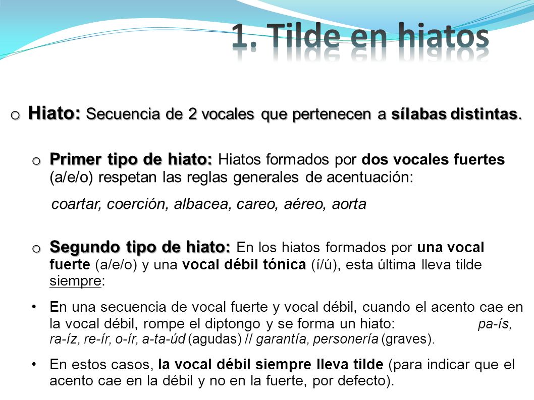 1. Tilde en hiatos Hiato: Secuencia de 2 vocales que pertenecen a sílabas distintas.