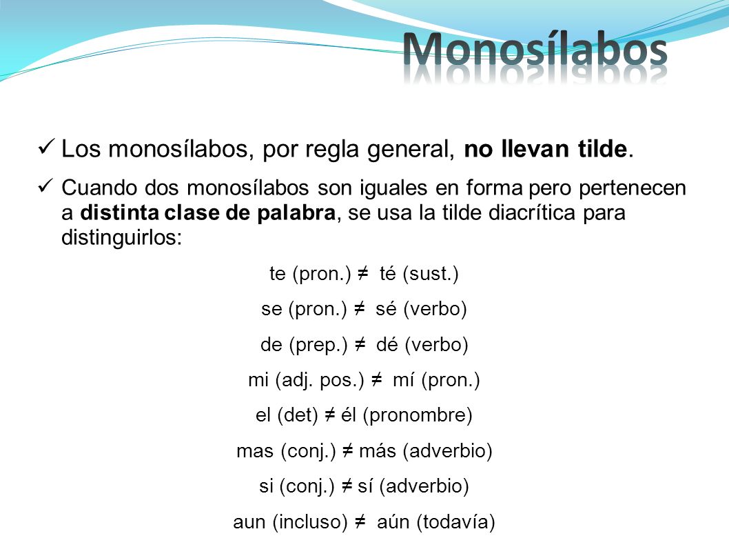 Monosílabos Los monosílabos, por regla general, no llevan tilde.