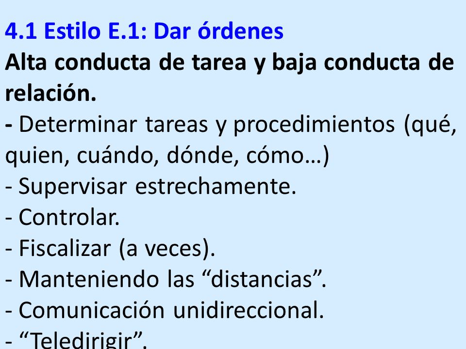 4.1 Estilo E.1: Dar órdenes Alta conducta de tarea y baja conducta de relación.
