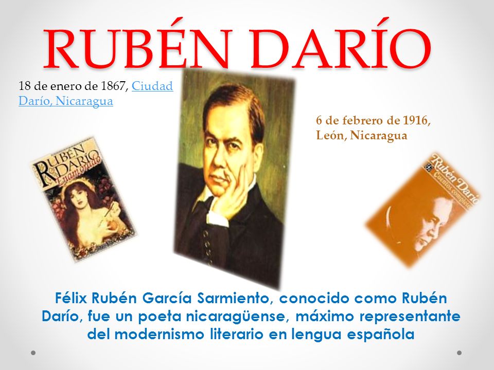 RUBÉN DARÍO 18 de enero de 1867, Ciudad Darío, Nicaragua. 6 de febrero de 1916, León, Nicaragua.