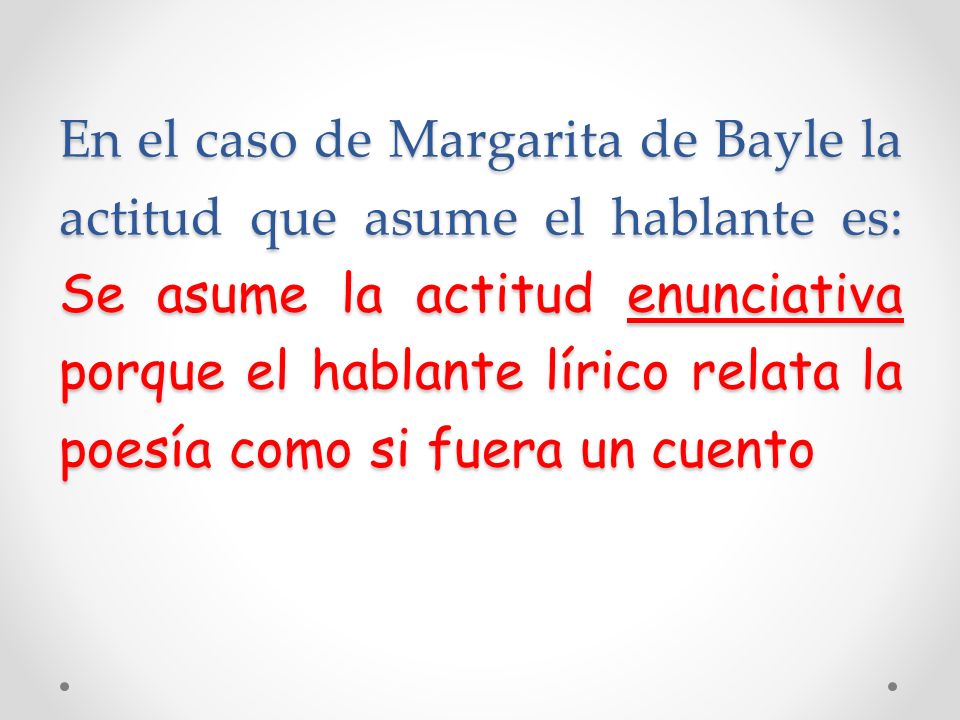 En el caso de Margarita de Bayle la actitud que asume el hablante es: Se asume la actitud enunciativa porque el hablante lírico relata la poesía como si fuera un cuento
