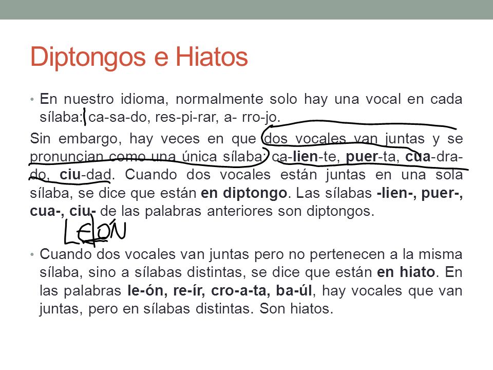 Diptongos e Hiatos En nuestro idioma, normalmente solo hay una vocal en cada sílaba: ca-sa-do, res-pi-rar, a- rro-jo.