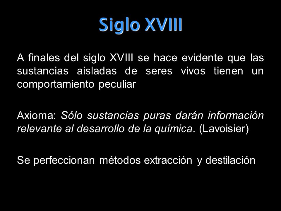 Siglo XVIII A finales del siglo XVIII se hace evidente que las sustancias aisladas de seres vivos tienen un comportamiento peculiar.