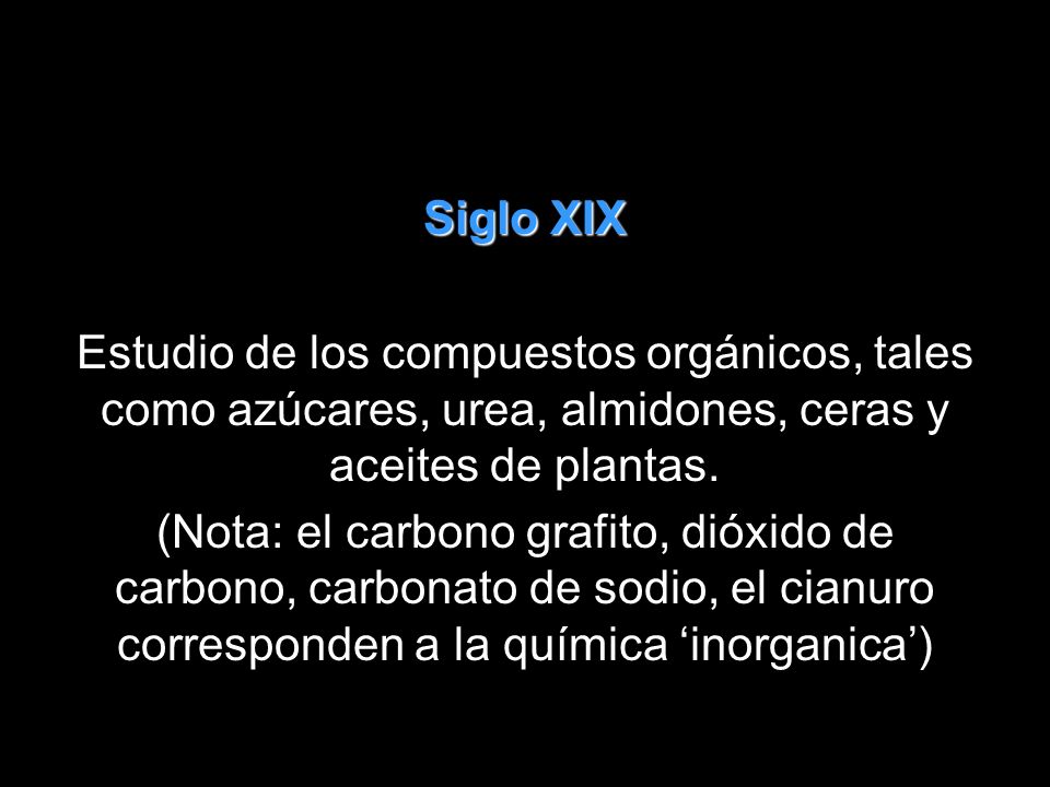 Siglo XIX Estudio de los compuestos orgánicos, tales como azúcares, urea, almidones, ceras y aceites de plantas.