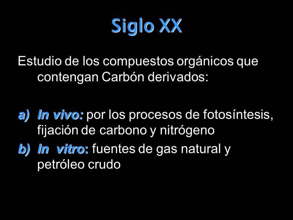Siglo XX Estudio de los compuestos orgánicos que contengan Carbón derivados: