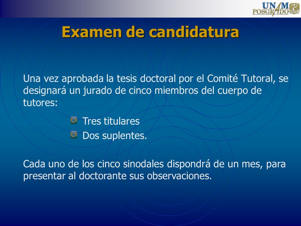 Examen de candidatura Una vez aprobada la tesis doctoral por el Comité Tutoral, se designará un jurado de cinco miembros del cuerpo de tutores: