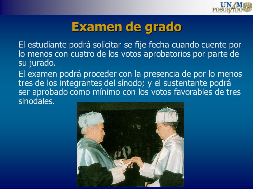 Examen de grado El estudiante podrá solicitar se fije fecha cuando cuente por lo menos con cuatro de los votos aprobatorios por parte de su jurado.