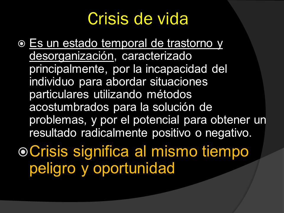 Crisis de vida Crisis significa al mismo tiempo peligro y oportunidad