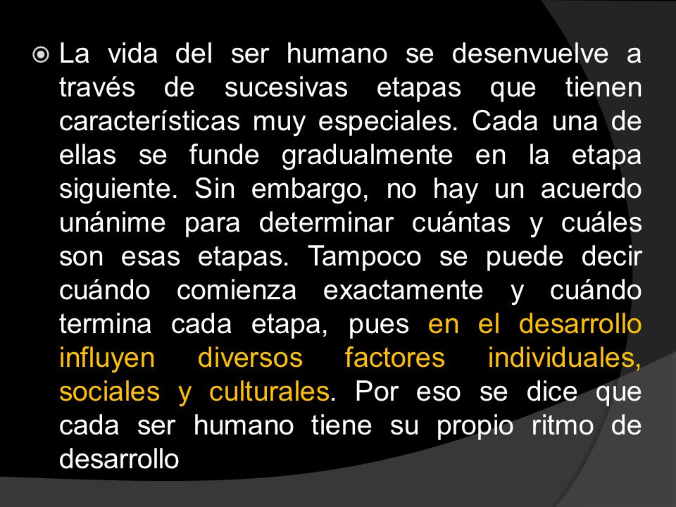 La vida del ser humano se desenvuelve a través de sucesivas etapas que tienen características muy especiales.