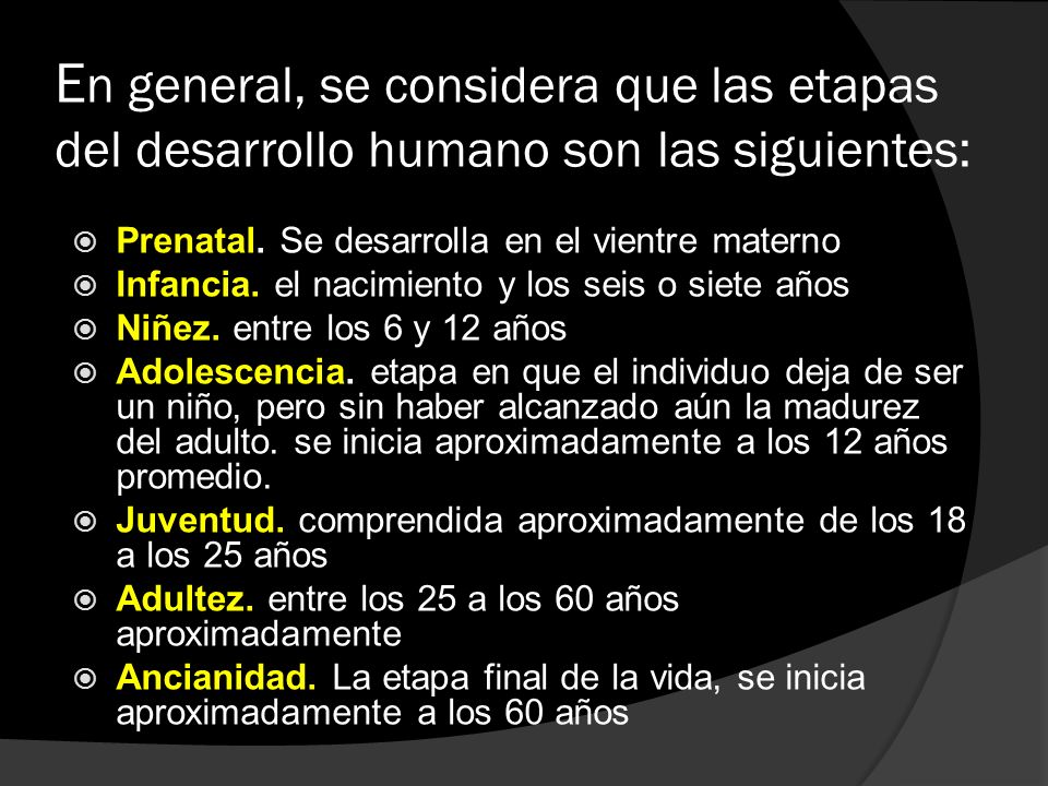 En general, se considera que las etapas del desarrollo humano son las siguientes: