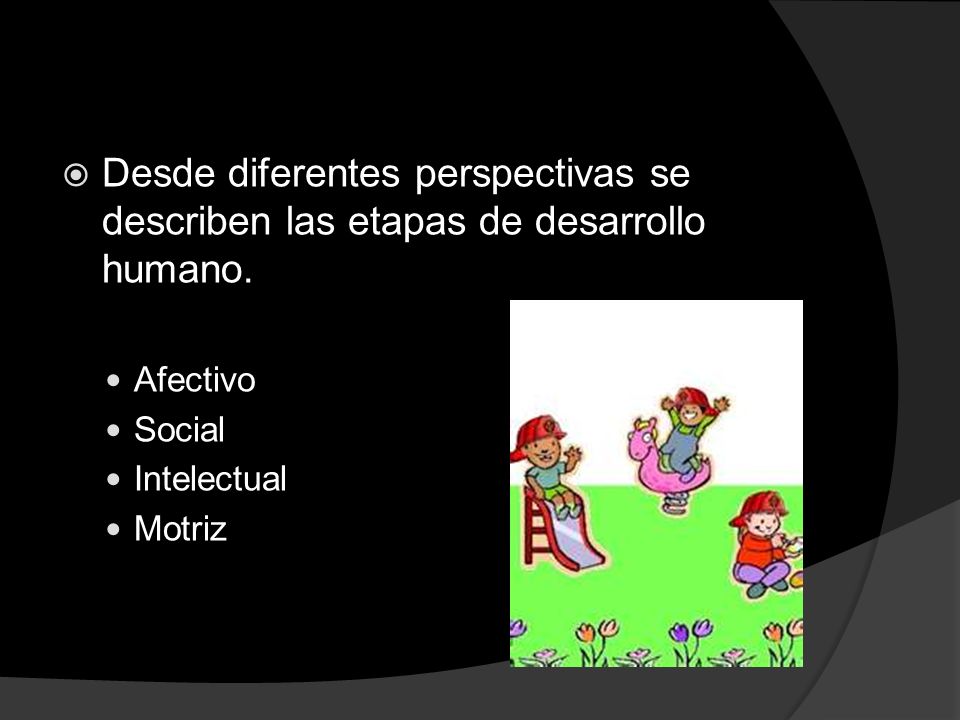 Desde diferentes perspectivas se describen las etapas de desarrollo humano.