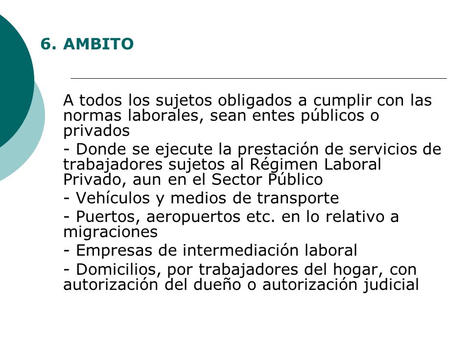 6. AMBITO A todos los sujetos obligados a cumplir con las normas laborales, sean entes públicos o privados.