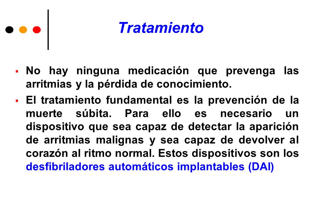 Tratamiento No hay ninguna medicación que prevenga las arritmias y la pérdida de conocimiento.