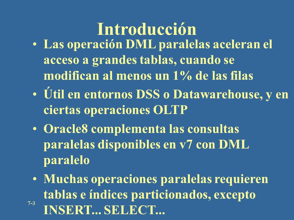 Introducción Las operación DML paralelas aceleran el acceso a grandes tablas, cuando se modifican al menos un 1% de las filas.