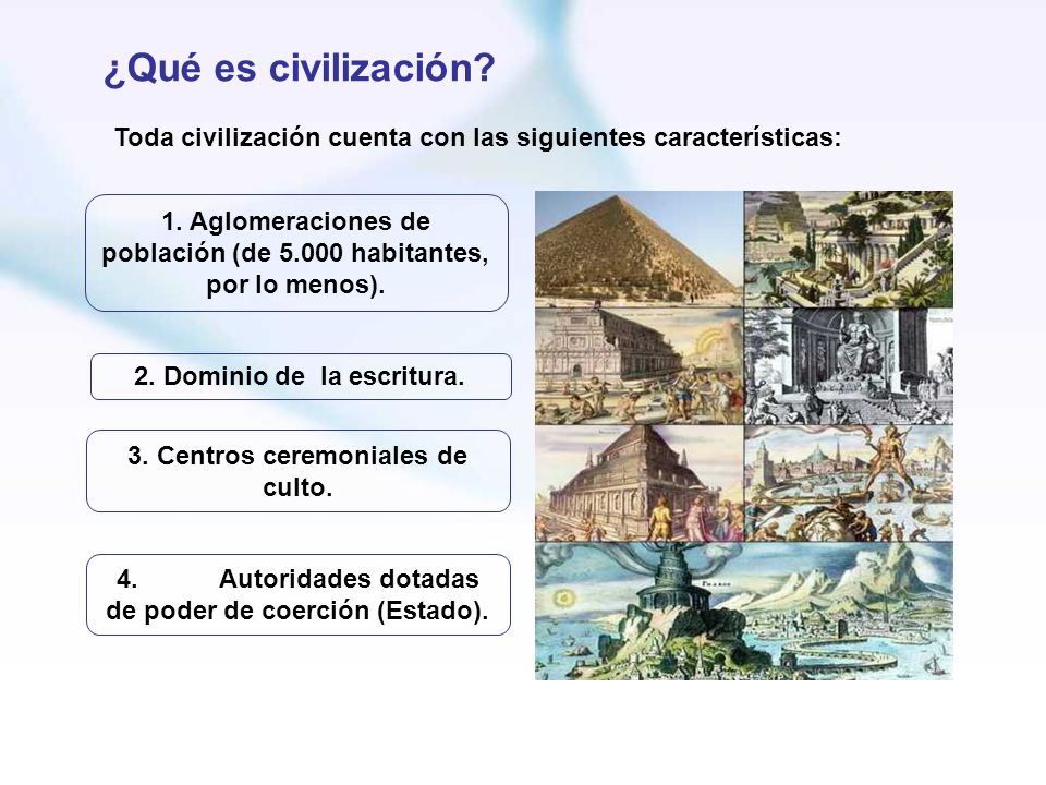 ¿Qué es civilización Toda civilización cuenta con las siguientes características: