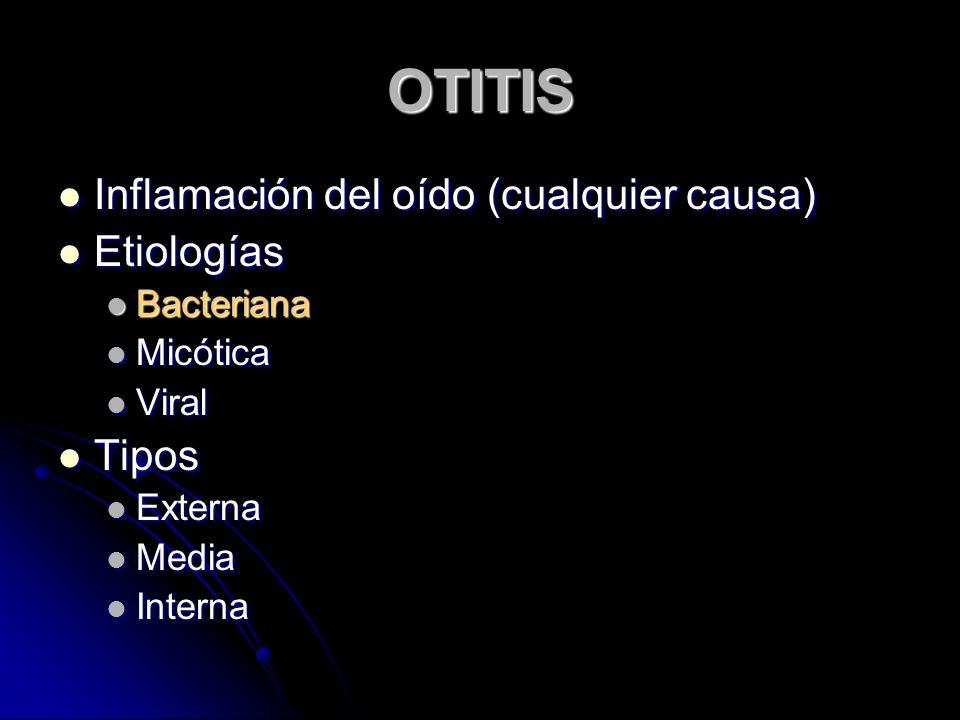 OTITIS Inflamación del oído (cualquier causa) Etiologías Tipos