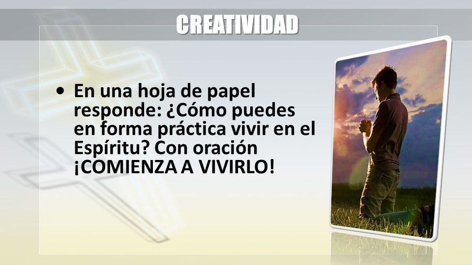 CREATIVIDAD • En una hoja de papel responde: ¿Cómo puedes en forma práctica vivir en el Espíritu.