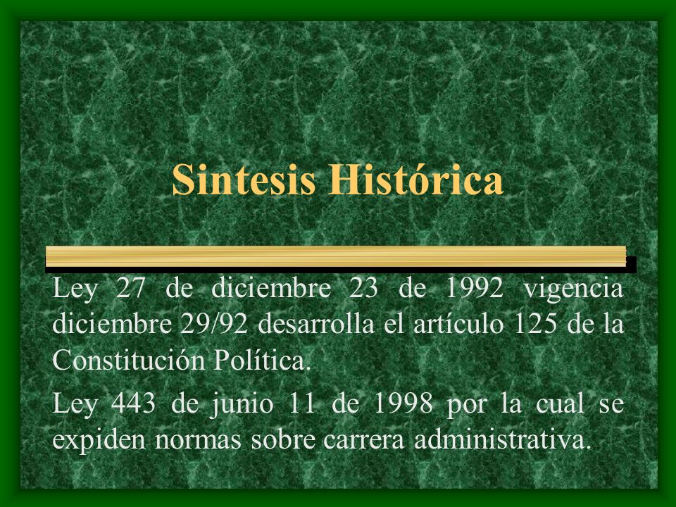 Sintesis Histórica Ley 27 de diciembre 23 de 1992 vigencia diciembre 29/92 desarrolla el artículo 125 de la Constitución Política.