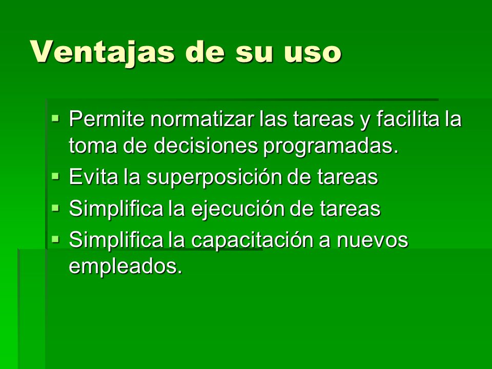 Ventajas de su uso Permite normatizar las tareas y facilita la toma de decisiones programadas. Evita la superposición de tareas.