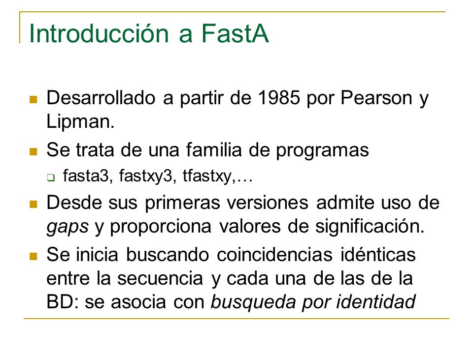 Introducción a FastA Desarrollado a partir de 1985 por Pearson y Lipman. Se trata de una familia de programas.