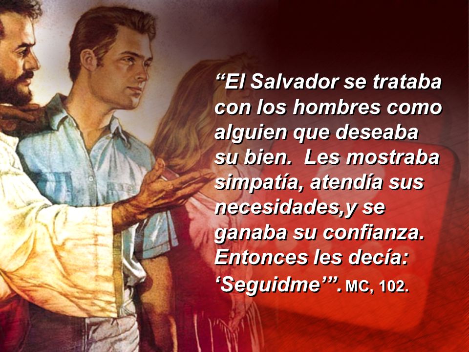 El Salvador se trataba con los hombres como alguien que deseaba su bien. Les mostraba
